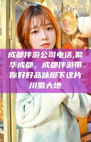 平顶山成都伴游公司电话,繁华成都，成都伴游带你好好品味脚下这片川蜀大地